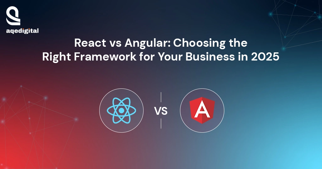 React vs Angular: Choosing the right framework for your business in 2025