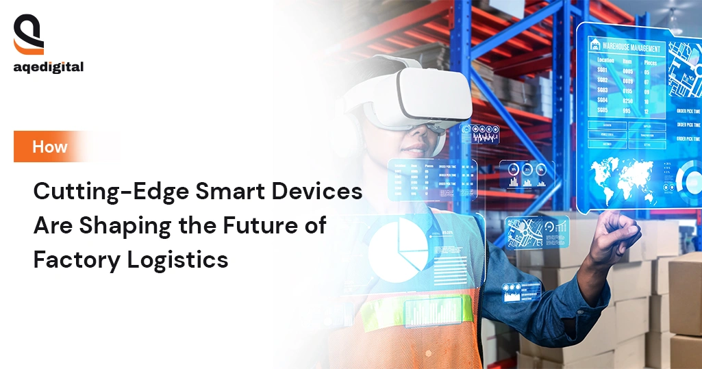 Discover how smart devices are shaping the future of factory logistics and supply chain efficiency